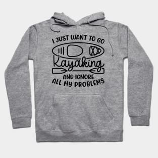 I Just Want To Go Kayaking And Ignore All My Problems Funny Hoodie